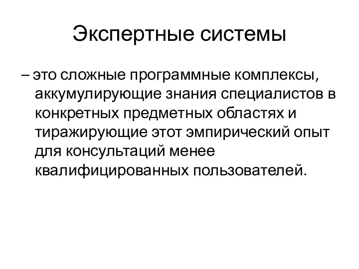 Экспертные системы – это сложные программные комплексы, аккумулирующие знания специалистов в