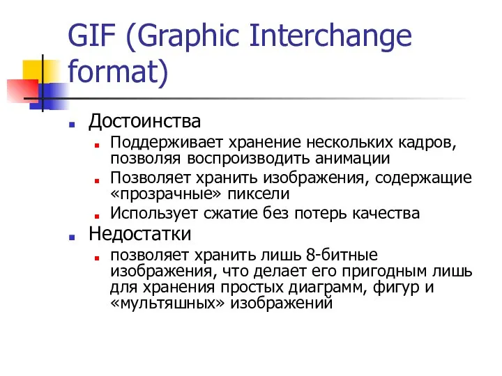 GIF (Graphic Interchange format) Достоинства Поддерживает хранение нескольких кадров, позволяя воспроизводить