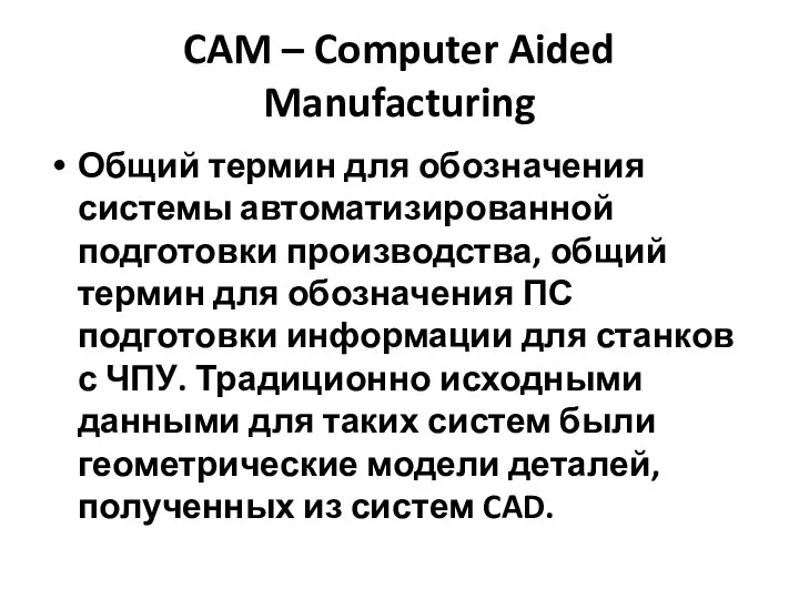 CAM – Computer Aided Manufacturing Общий термин для обозначения системы автоматизированной