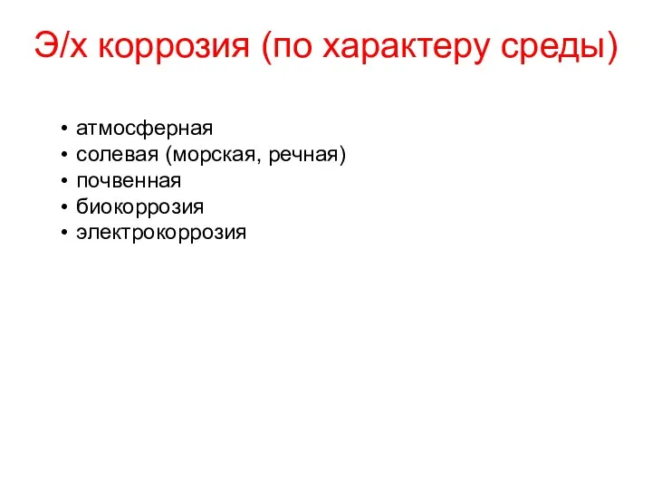 Э/х коррозия (по характеру среды) атмосферная солевая (морская, речная) почвенная биокоррозия электрокоррозия