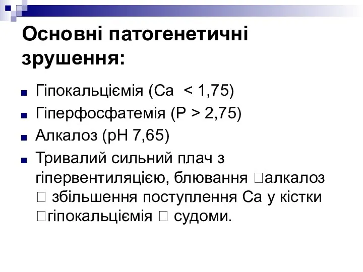 Основні патогенетичні зрушення: Гіпокальціємія (Са Гіперфосфатемія (Р > 2,75) Алкалоз (рН