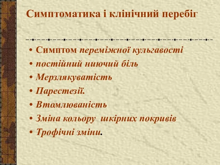 Симптоматика і клінічний перебіг Симптом переміжної кульгавості постійний ниючий біль Мерзлякуватість