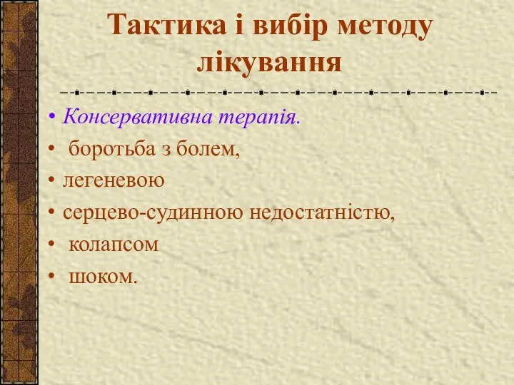 Тактика і вибір методу лікування Консервативна терапія. боротьба з болем, легеневою серцево-судинною недостатністю, колапсом шоком.