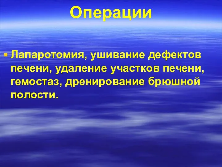 Операции Лапаротомия, ушивание дефектов печени, удаление участков печени, гемостаз, дренирование брюшной полости.