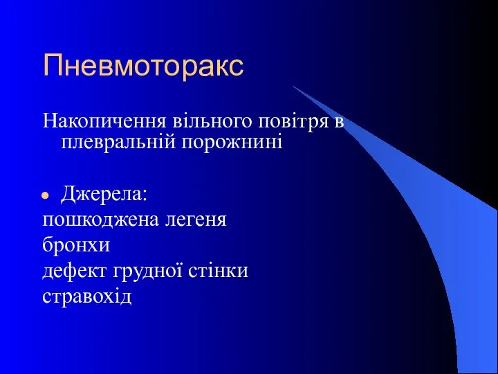 Пневмоторакс Накопичення вільного повітря в плевральній порожнині Джерела: пошкоджена легеня бронхи дефект грудної стінки стравохід