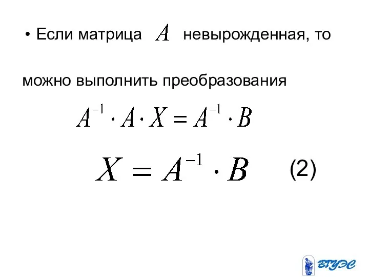 Если матрица невырожденная, то можно выполнить преобразования (2)