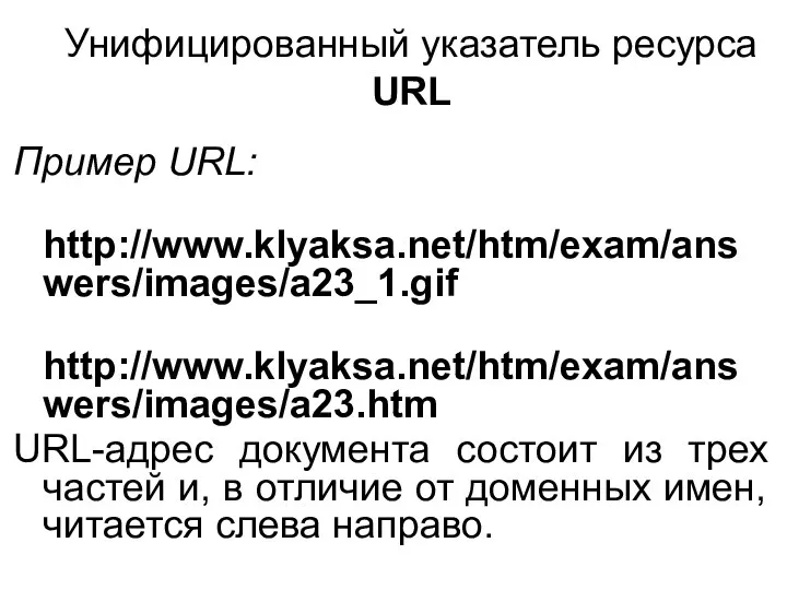 Унифицированный указатель ресурса URL Пример URL: http://www.klyaksa.net/htm/exam/answers/images/a23_1.gif http://www.klyaksa.net/htm/exam/answers/images/a23.htm URL-адрес документа состоит