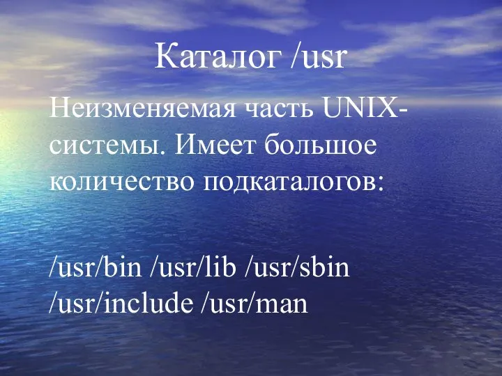 Каталог /usr Неизменяемая часть UNIX-системы. Имеет большое количество подкаталогов: /usr/bin /usr/lib /usr/sbin /usr/include /usr/man