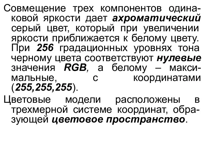 Совмещение трех компонентов одина-ковой яркости дает ахроматический серый цвет, который при