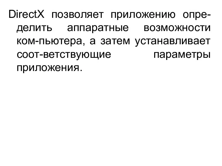 DirectX позволяет приложению опре-делить аппаратные возможности ком-пьютера, а затем устанавливает соот-ветствующие параметры приложения.