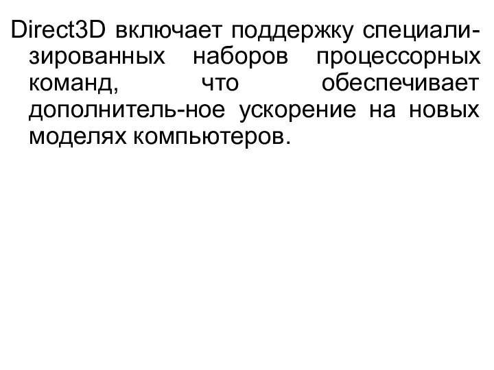 Direct3D включает поддержку специали-зированных наборов процессорных команд, что обеспечивает дополнитель-ное ускорение на новых моделях компьютеров.