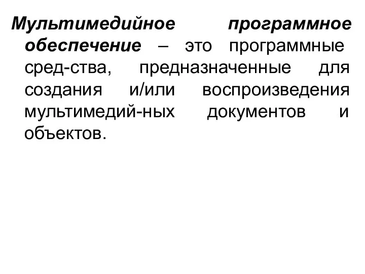 Мультимедийное программное обеспечение – это программные сред-ства, предназначенные для создания и/или воспроизведения мультимедий-ных документов и объектов.