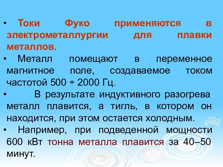 Токи Фуко применяются в электрометаллургии для плавки металлов. Металл помещают в