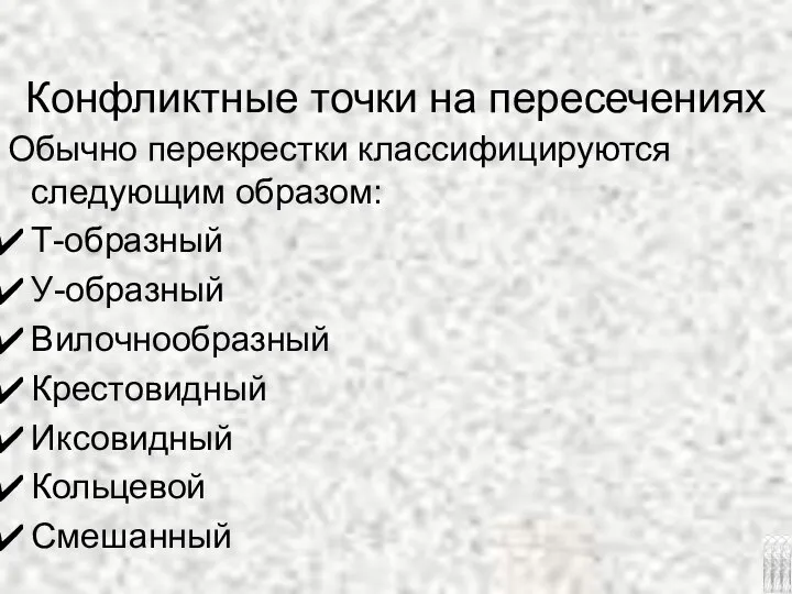 Конфликтные точки на пересечениях Обычно перекрестки классифицируются следующим образом: Т-образный У-образный Вилочнообразный Крестовидный Иксовидный Кольцевой Смешанный