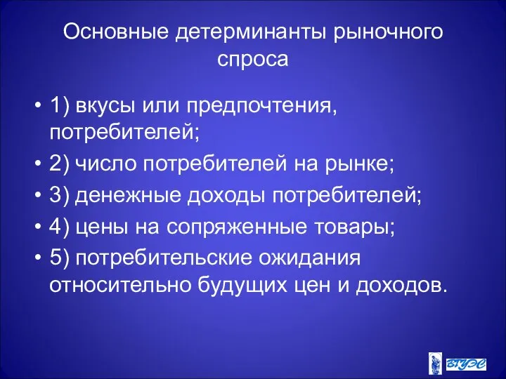 Основные детерминанты рыночного спроса 1) вкусы или предпочтения, потребителей; 2) число