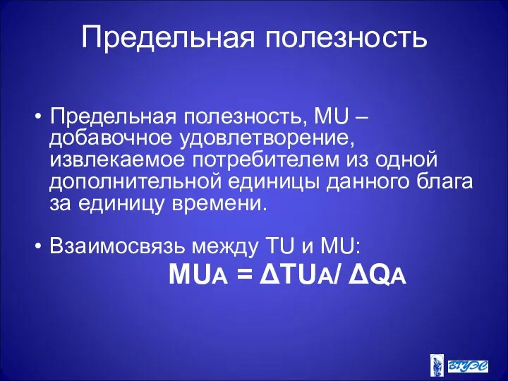 Предельная полезность Предельная полезность, MU – добавочное удовлетворение, извлекаемое потребителем из