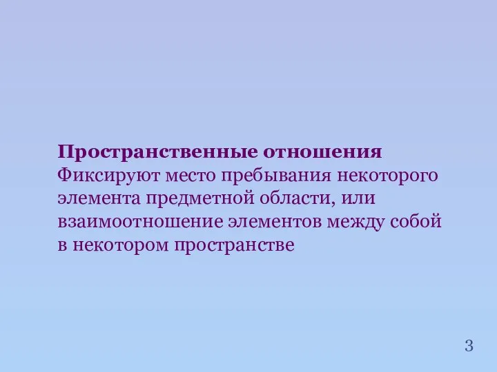 Пространственные отношения Фиксируют место пребывания некоторого элемента предметной области, или взаимоотношение