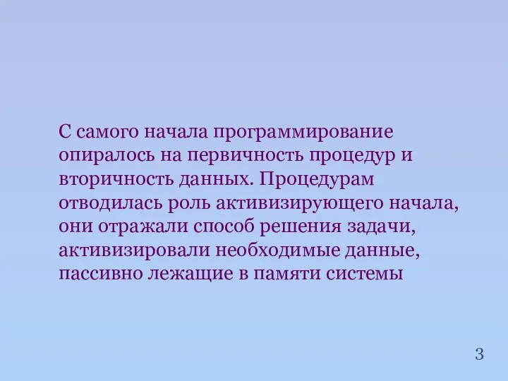 С самого начала программирование опиралось на первичность процедур и вторичность данных.