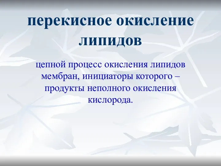 перекисное окисление липидов цепной процесс окисления липидов мембран, инициаторы которого – продукты неполного окисления кислорода.