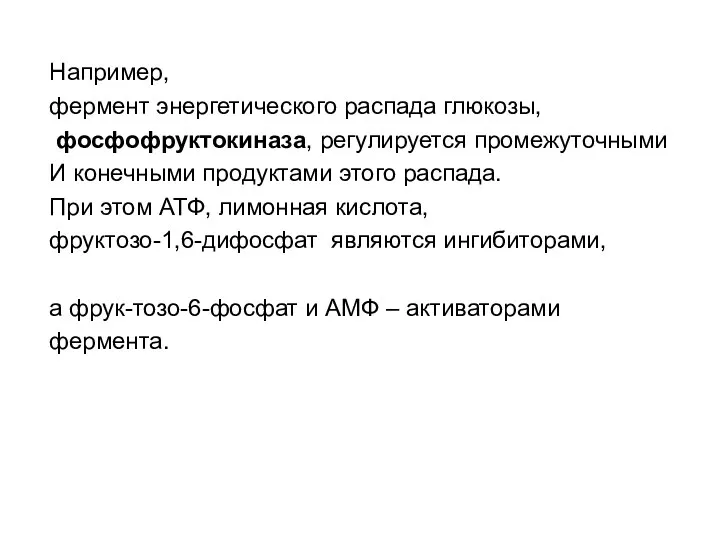 Например, фермент энергетического распада глюкозы, фосфофруктокиназа, регулируется промежуточными И конечными продуктами