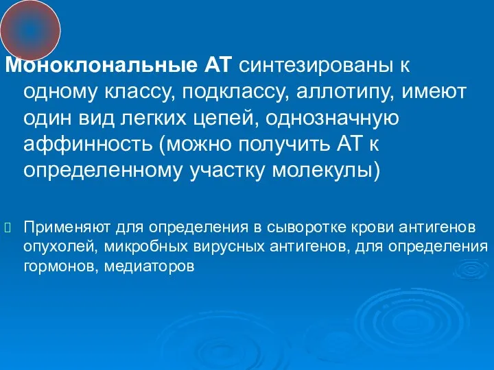 Моноклональные АТ синтезированы к одному классу, подклассу, аллотипу, имеют один вид