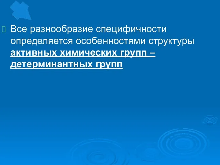 Все разнообразие специфичности определяется особенностями структуры активных химических групп – детерминантных групп