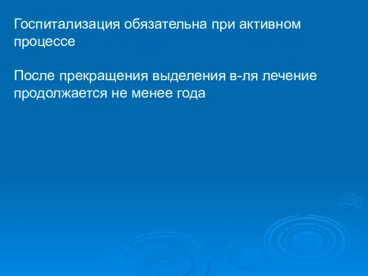 Госпитализация обязательна при активном процессе После прекращения выделения в-ля лечение продолжается не менее года