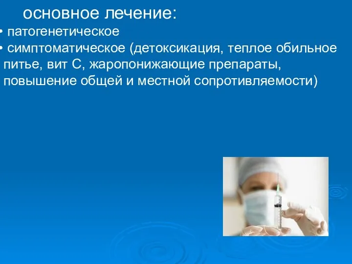 основное лечение: патогенетическое симптоматическое (детоксикация, теплое обильное питье, вит С, жаропонижающие