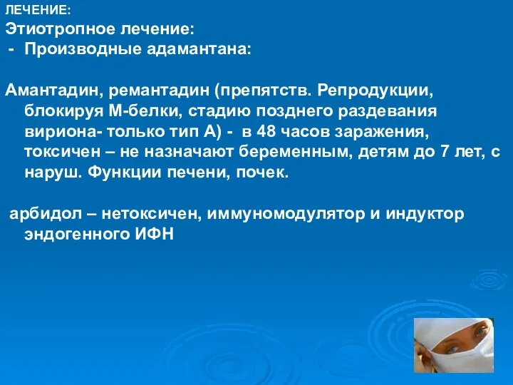 ЛЕЧЕНИЕ: Этиотропное лечение: Производные адамантана: Амантадин, ремантадин (препятств. Репродукции, блокируя М-белки,