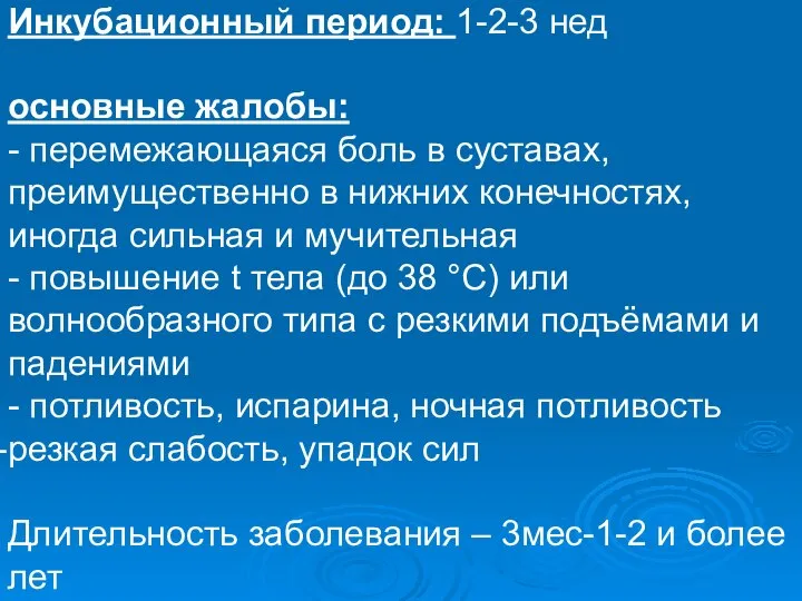 Инкубационный период: 1-2-3 нед основные жалобы: - перемежающаяся боль в суставах,