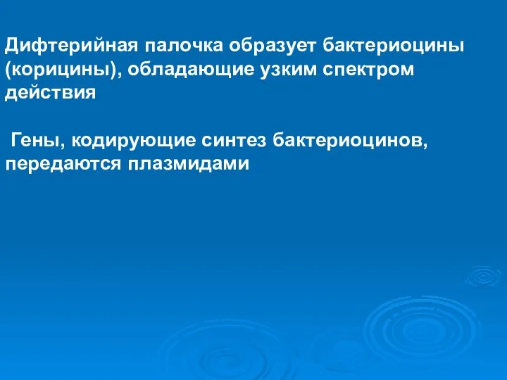 Дифтерийная палочка образует бактериоцины (корицины), обладающие узким спектром действия Гены, кодирующие синтез бактериоцинов, передаются плазмидами