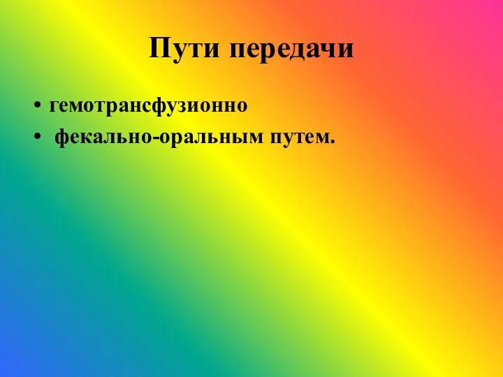 Пути передачи гемотрансфузионно фекально-оральным путем.