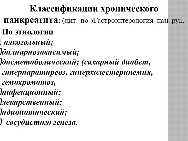 Классификации хронического панкреатита: (цит. по «Гастроэнтерология: нац. рук. По этиологии алкогольный;