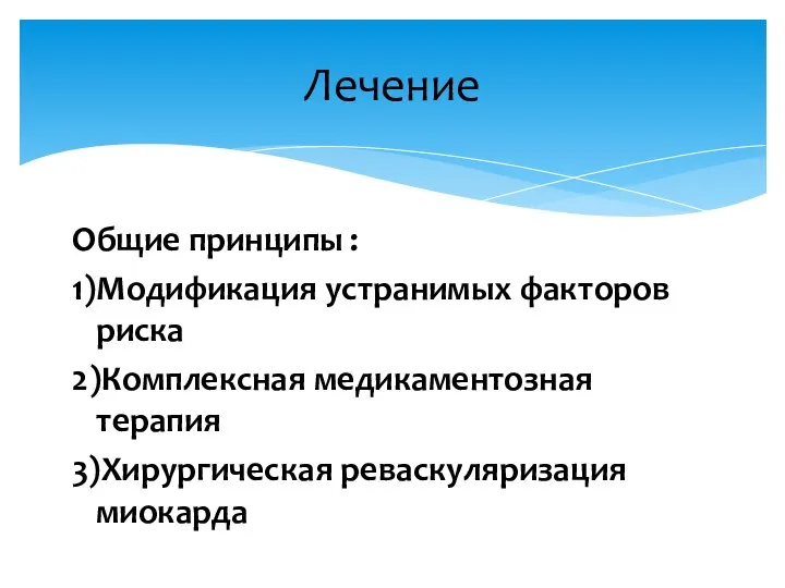 Лечение Общие принципы : 1)Модификация устранимых факторов риска 2)Комплексная медикаментозная терапия 3)Хирургическая реваскуляризация миокарда