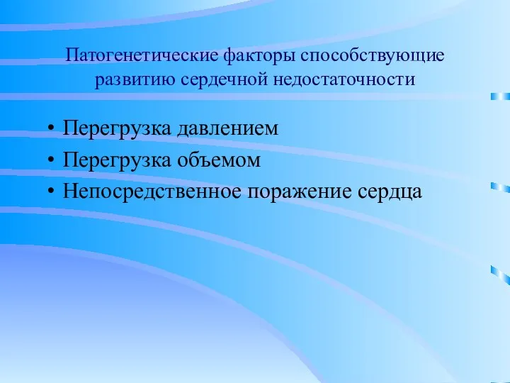 Патогенетические факторы способствующие развитию сердечной недостаточности Перегрузка давлением Перегрузка объемом Непосредственное поражение сердца