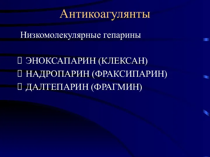 Антикоагулянты Низкомолекулярные гепарины ЭНОКСАПАРИН (КЛЕКСАН) НАДРОПАРИН (ФРАКСИПАРИН) ДАЛТЕПАРИН (ФРАГМИН)