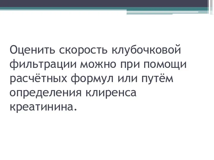 Оценить скорость клубочковой фильтрации можно при помощи расчётных формул или путём определения клиренса креатинина.