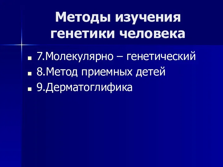 Методы изучения генетики человека 7.Молекулярно – генетический 8.Метод приемных детей 9.Дерматоглифика