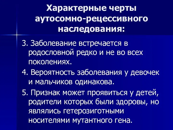 Характерные черты аутосомно-рецессивного наследования: 3. Заболевание встречается в родословной редко и