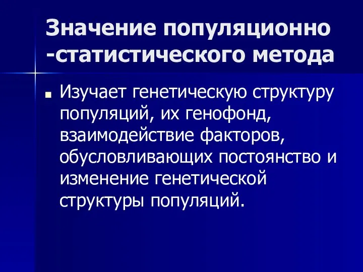 Значение популяционно -статистического метода Изучает генетическую структуру популяций, их генофонд, взаимодействие