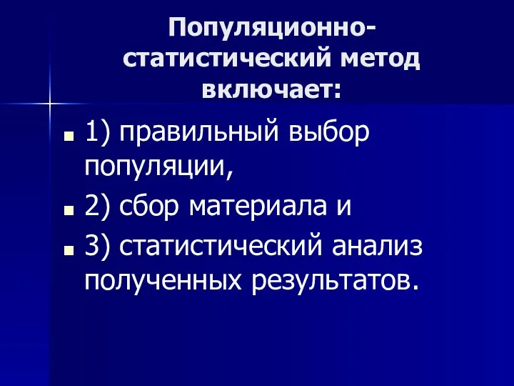 Популяционно-статистический метод включает: 1) правильный выбор популяции, 2) сбор материала и 3) статистический анализ полученных результатов.