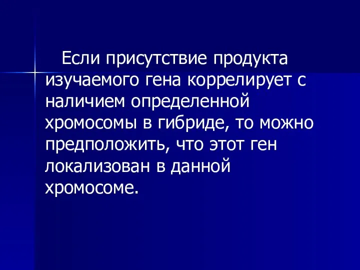 Если присутствие продукта изучаемого гена коррелирует с наличием определенной хромосомы в