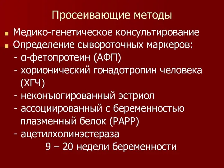 Просеивающие методы Медико-генетическое консультирование Определение сывороточных маркеров: - α-фетопротеин (АФП) -