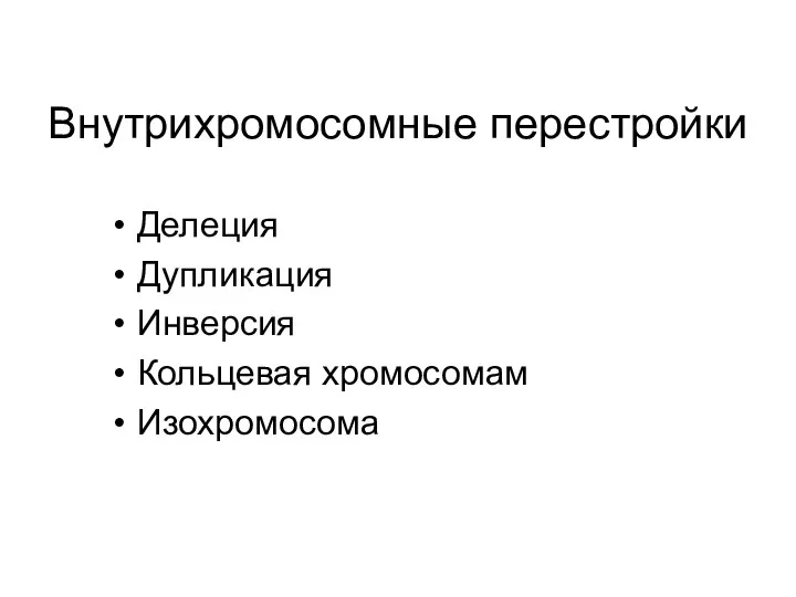 Внутрихромосомные перестройки Делеция Дупликация Инверсия Кольцевая хромосомам Изохромосома