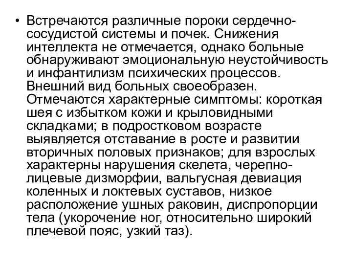 Встречаются различные пороки сердечно-сосудистой системы и почек. Снижения интеллекта не отмечается,