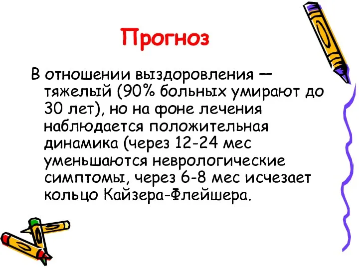 В отношении выздоровления — тяжелый (90% больных умирают до 30 лет),