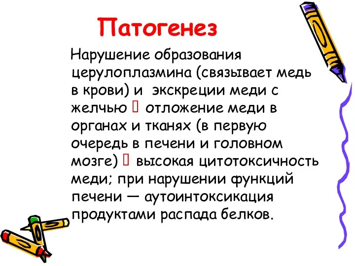 Патогенез Нарушение образования церулоплазмина (связывает медь в крови) и экскреции меди