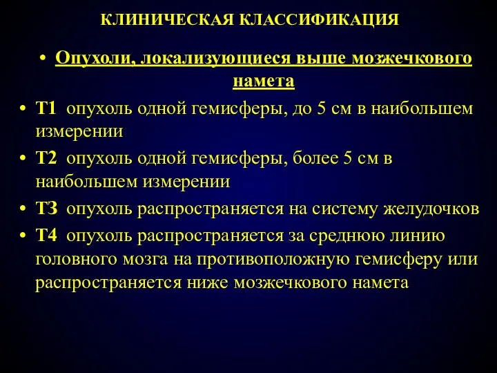 КЛИНИЧЕСКАЯ КЛАССИФИКАЦИЯ Опухоли, локализующиеся выше мозжечкового намета Т1 опухоль одной гемисферы,