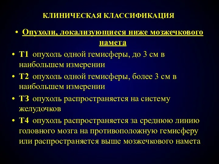 КЛИНИЧЕСКАЯ КЛАССИФИКАЦИЯ Опухоли, локализующиеся ниже мозжечкового намета Т1 опухоль одной гемисферы,