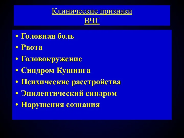 Клинические признаки ВЧГ Головная боль Рвота Головокружение Синдром Кушинга Психические расстройства Эпилептический синдром Нарушения сознания